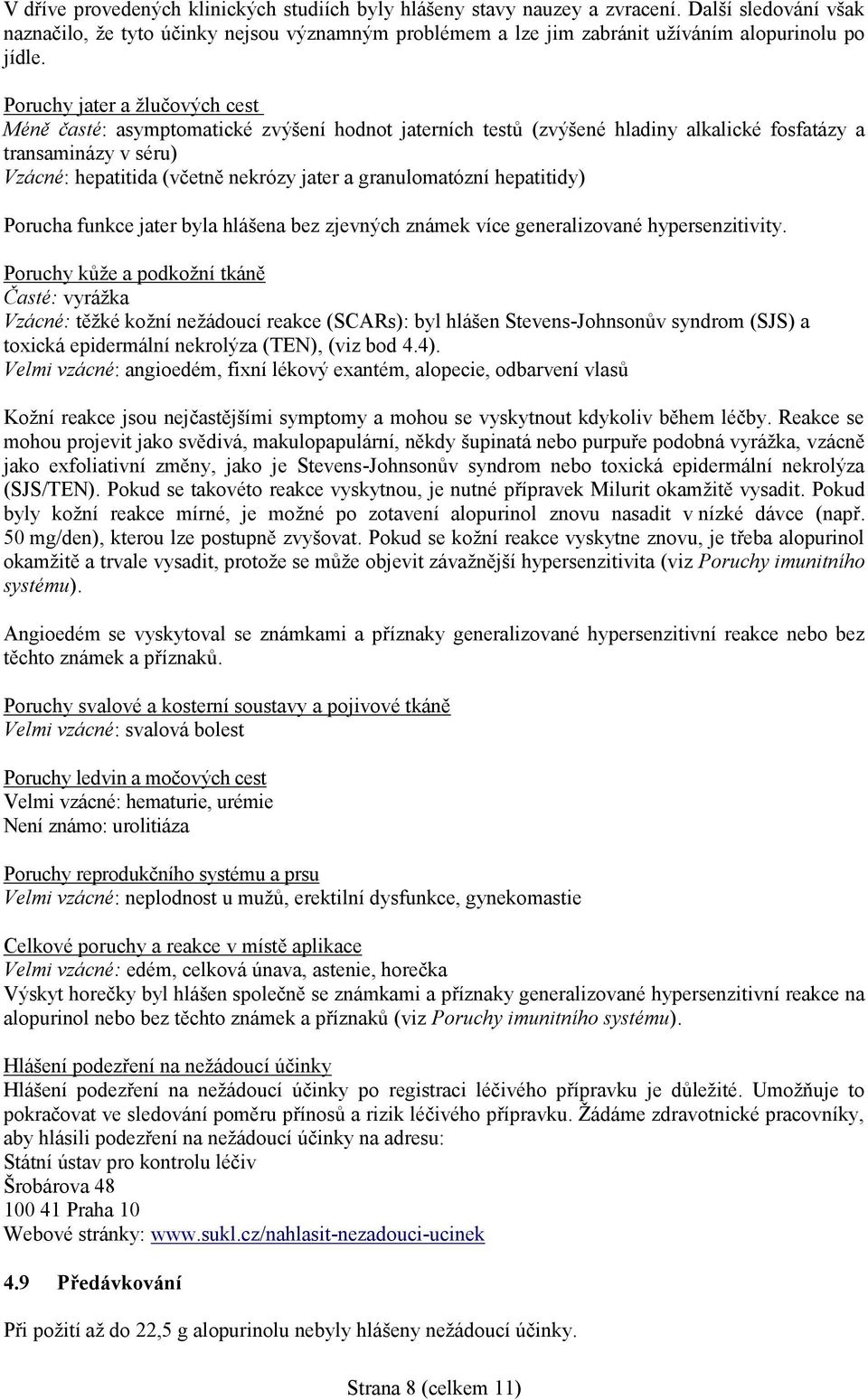 Poruchy jater a žlučových cest Méně časté: asymptomatické zvýšení hodnot jaterních testů (zvýšené hladiny alkalické fosfatázy a transaminázy v séru) Vzácné: hepatitida (včetně nekrózy jater a