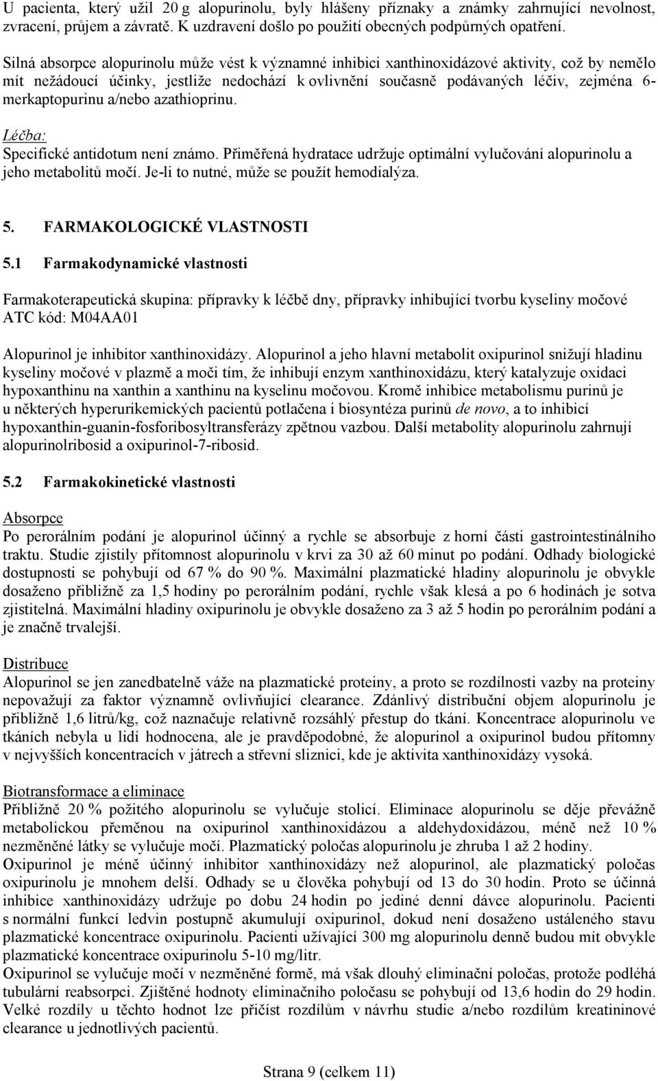 merkaptopurinu a/nebo azathioprinu. Léčba: Specifické antidotum není známo. Přiměřená hydratace udržuje optimální vylučování alopurinolu a jeho metabolitů močí.