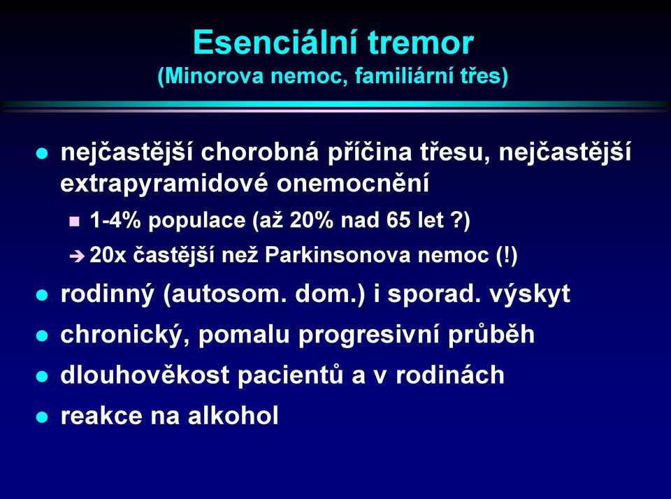 ) 20x častější než Parkinsonova nemoc (!) rodinný (autosom. dom.) i sporad.