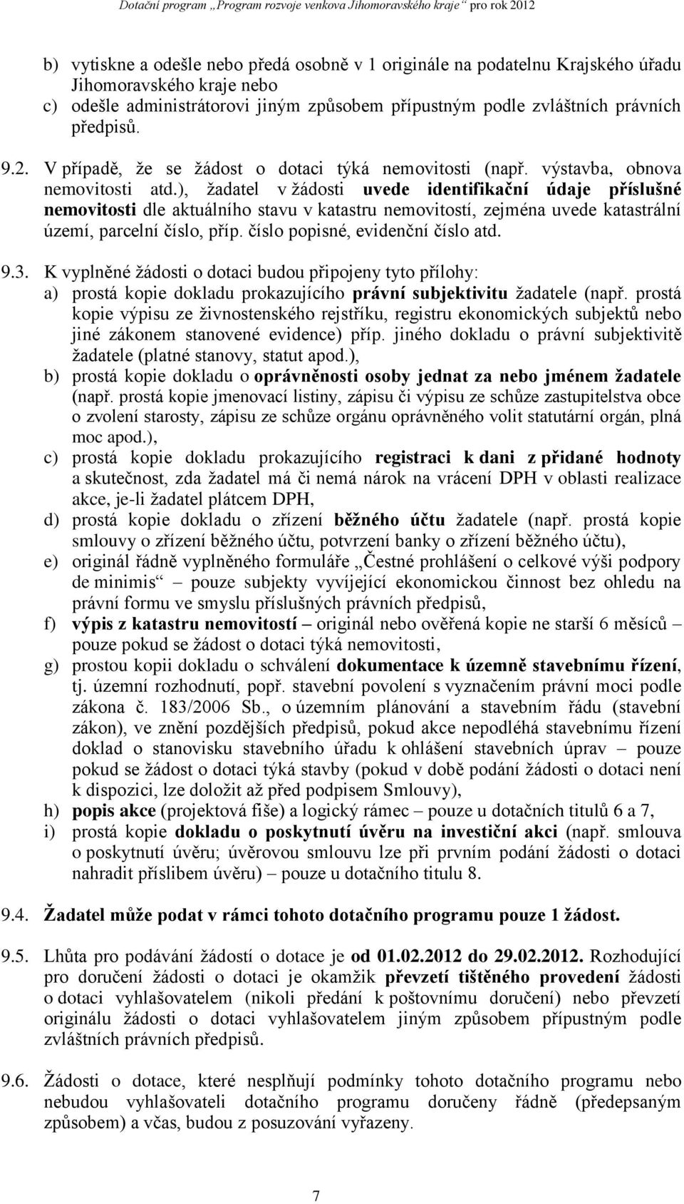 ), žadatel v žádosti uvede identifikační údaje příslušné nemovitosti dle aktuálního stavu v katastru nemovitostí, zejména uvede katastrální území, parcelní číslo, příp.