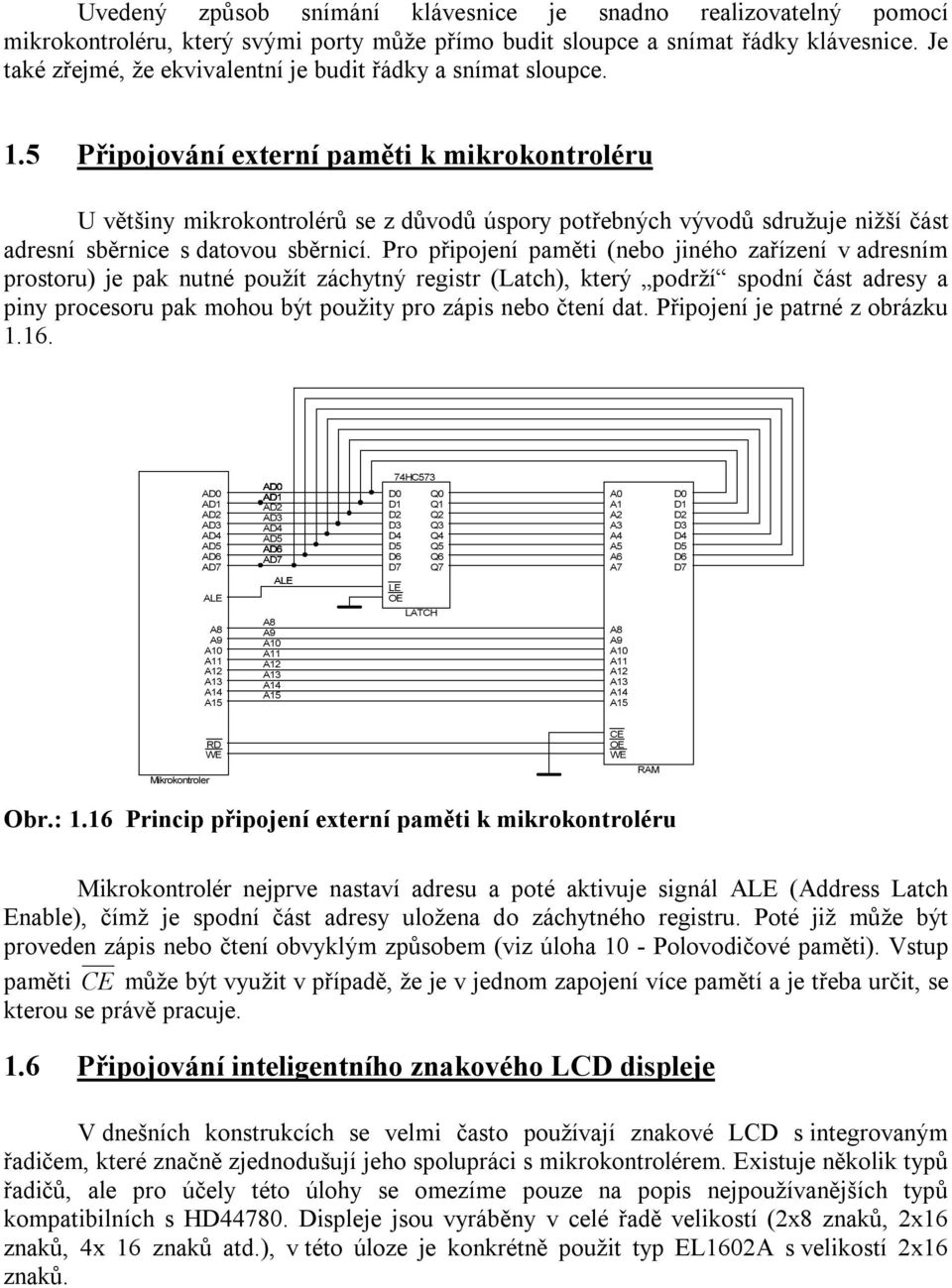 5 Připojování externí paměti k mikrokontroléru U většiny mikrokontrolérů se z důvodů úspory potřebných vývodů sdružuje nižší část adresní sběrnice s datovou sběrnicí.