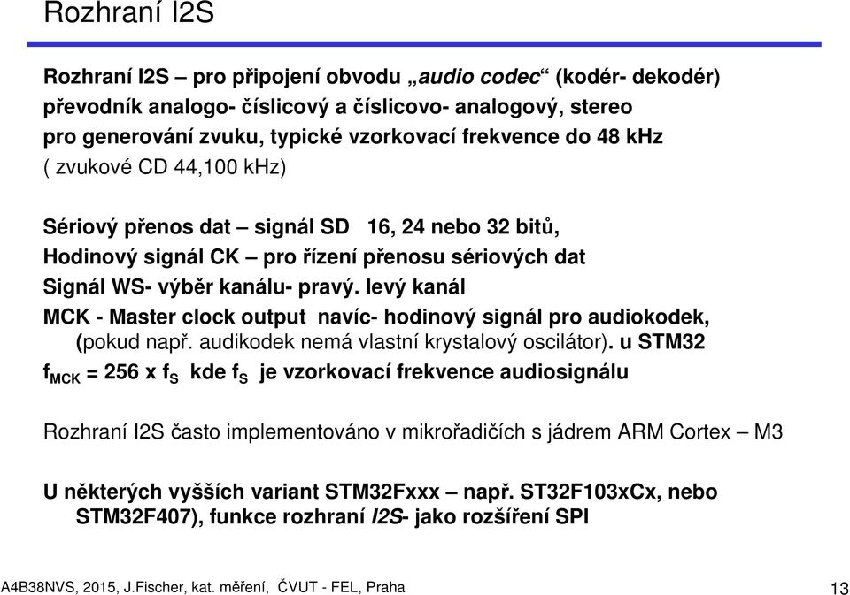 levý kanál MCK - Master clock output navíc- hodinový signál pro audiokodek, (pokud např. audikodek nemá vlastní krystalový oscilátor).