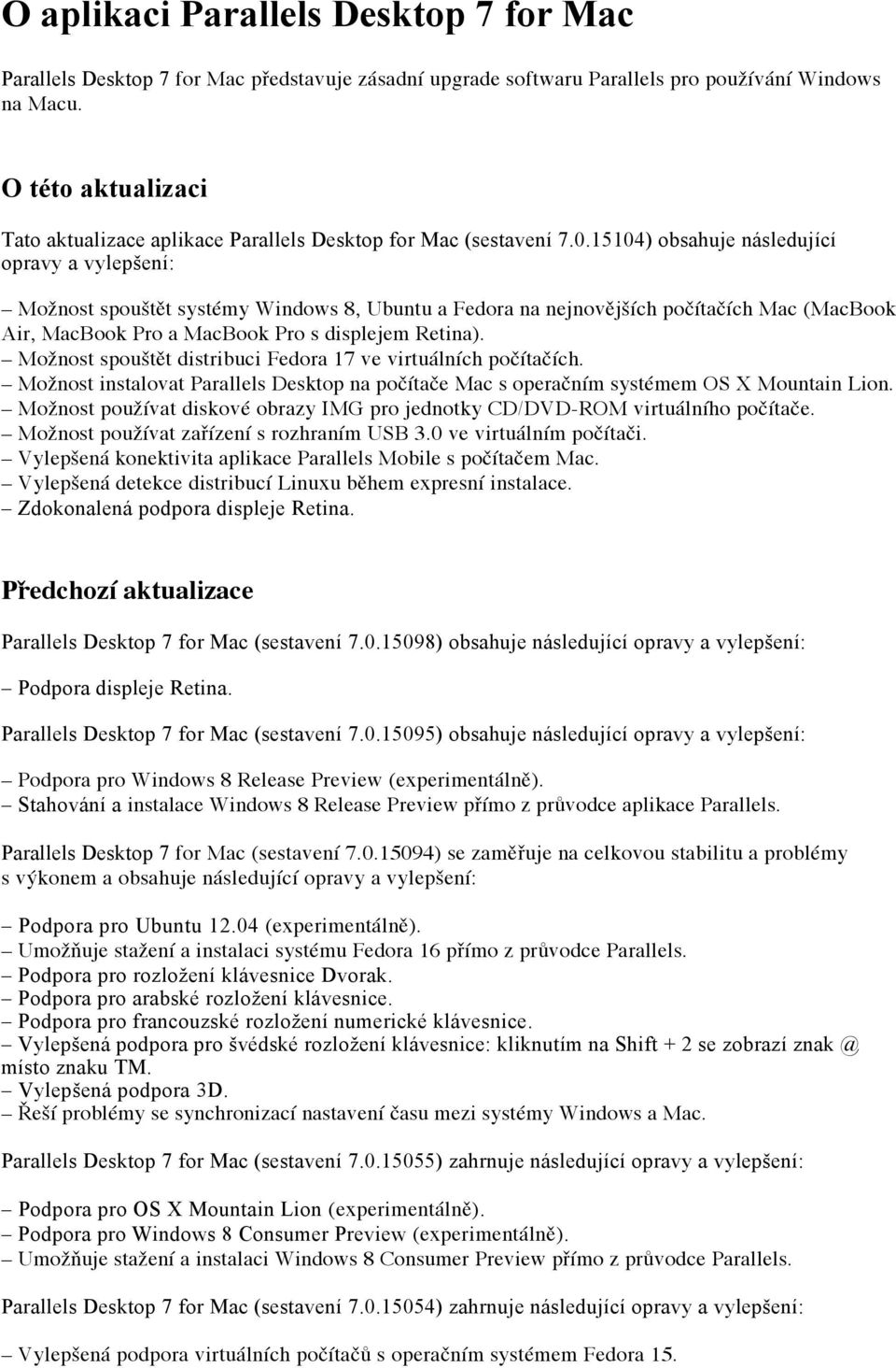 15104) obsahuje následující opravy a vylepšení: Možnost spouštět systémy Windows 8, Ubuntu a Fedora na nejnovějších počítačích Mac (MacBook Air, MacBook Pro a MacBook Pro s displejem Retina).