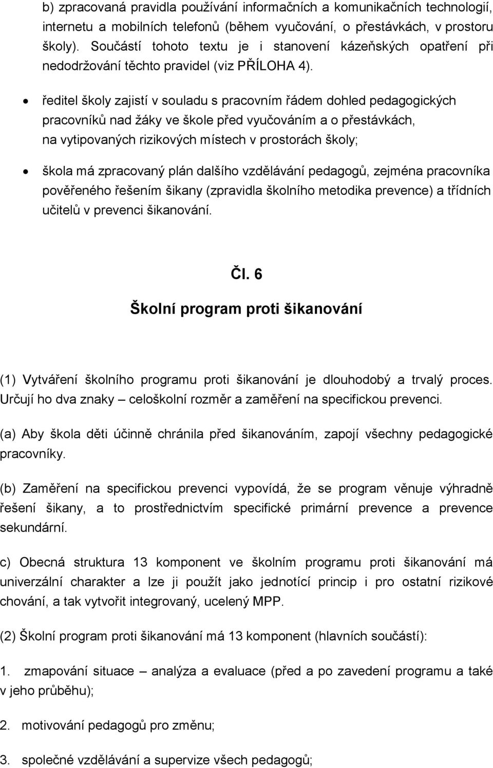 ředitel školy zajistí v souladu s pracovním řádem dohled pedagogických pracovníků nad žáky ve škole před vyučováním a o přestávkách, na vytipovaných rizikových místech v prostorách školy; škola má