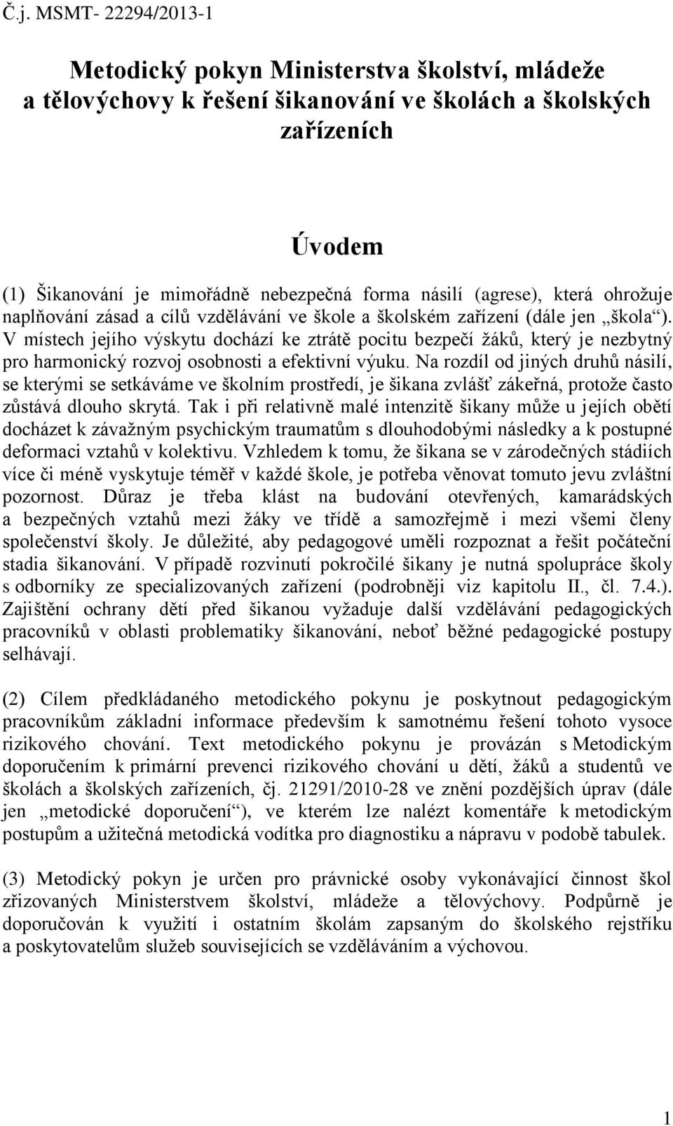 V místech jejího výskytu dochází ke ztrátě pocitu bezpečí žáků, který je nezbytný pro harmonický rozvoj osobnosti a efektivní výuku.