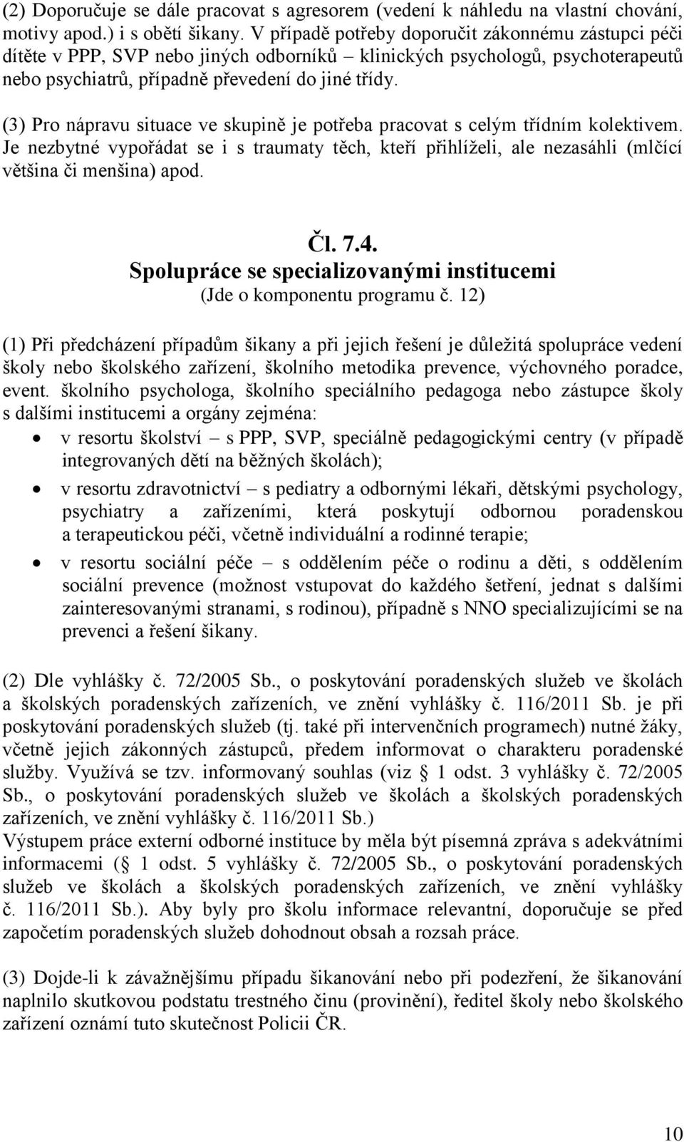 (3) Pro nápravu situace ve skupině je potřeba pracovat s celým třídním kolektivem. Je nezbytné vypořádat se i s traumaty těch, kteří přihlíželi, ale nezasáhli (mlčící většina či menšina) apod. Čl. 7.