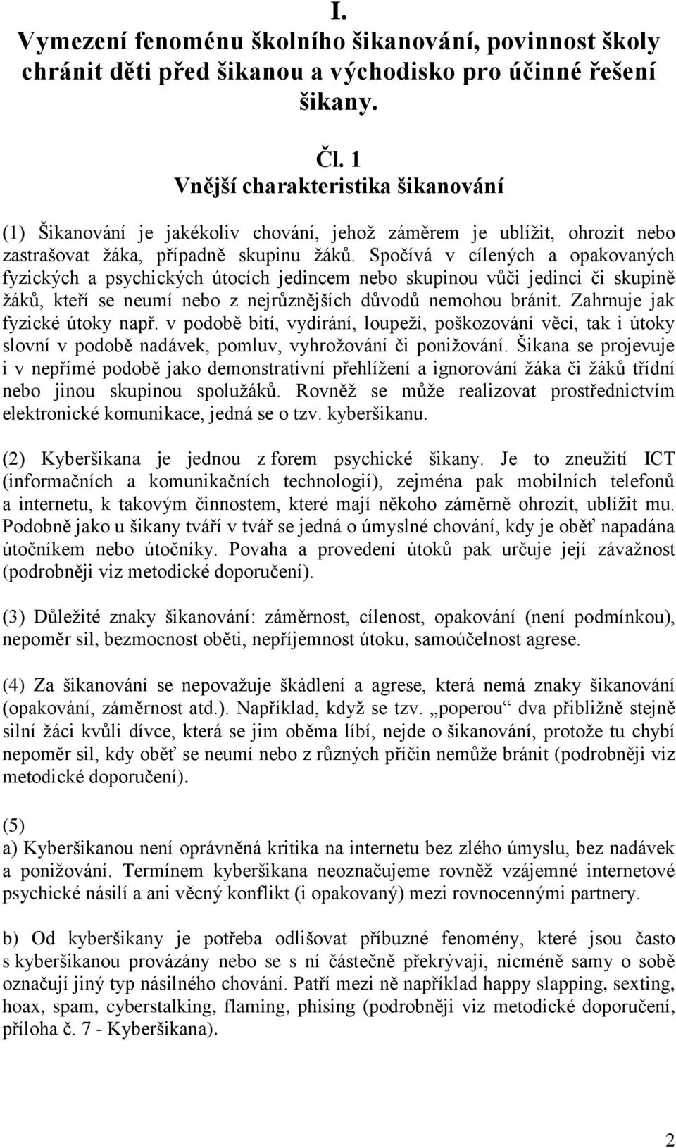 Spočívá v cílených a opakovaných fyzických a psychických útocích jedincem nebo skupinou vůči jedinci či skupině žáků, kteří se neumí nebo z nejrůznějších důvodů nemohou bránit.