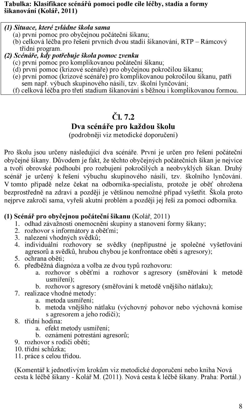 (2) Scénáře, kdy potřebuje škola pomoc zvenku (c) první pomoc pro komplikovanou počáteční šikanu; (d) první pomoc (krizové scénáře) pro obyčejnou pokročilou šikanu; (e) první pomoc (krizové scénáře)