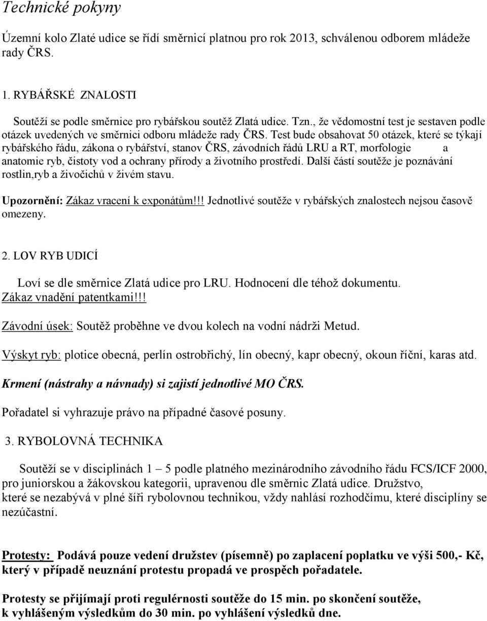 Test bude obsahovat 50 otázek, které se týkají rybářského řádu, zákona o rybářství, stanov ČRS, závodních řádů LRU a RT, morfologie a anatomie ryb, čistoty vod a ochrany přírody a životního prostředí.