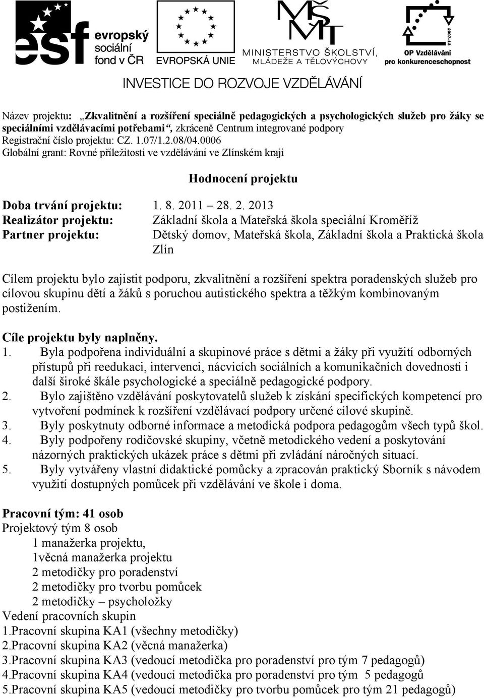 11 28. 2. 2013 Realizátor projektu: Základní škola a Mateřská škola speciální Kroměříž Partner projektu: Dětský domov, Mateřská škola, Základní škola a Praktická škola Zlín Cílem projektu bylo