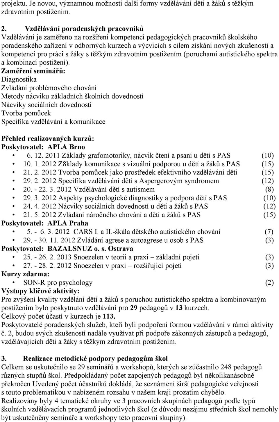 zkušeností a kompetencí pro práci s žáky s těžkým zdravotním postižením (poruchami autistického spektra a kombinací postižení).