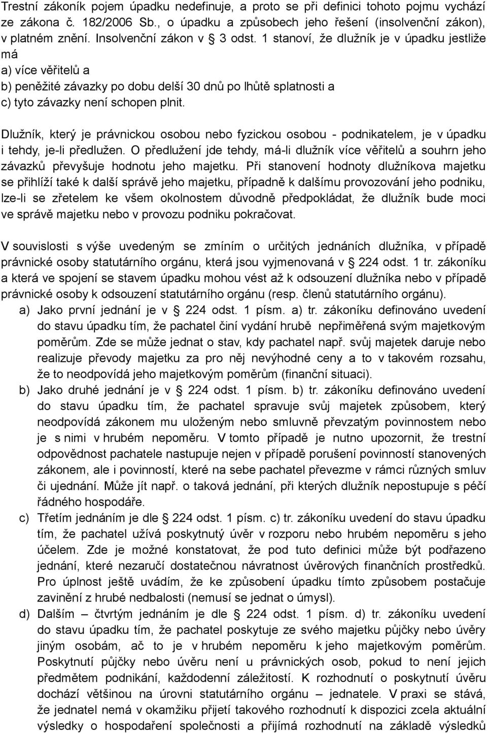 Dlužník, který je právnickou osobou nebo fyzickou osobou - podnikatelem, je v úpadku i tehdy, je-li předlužen.