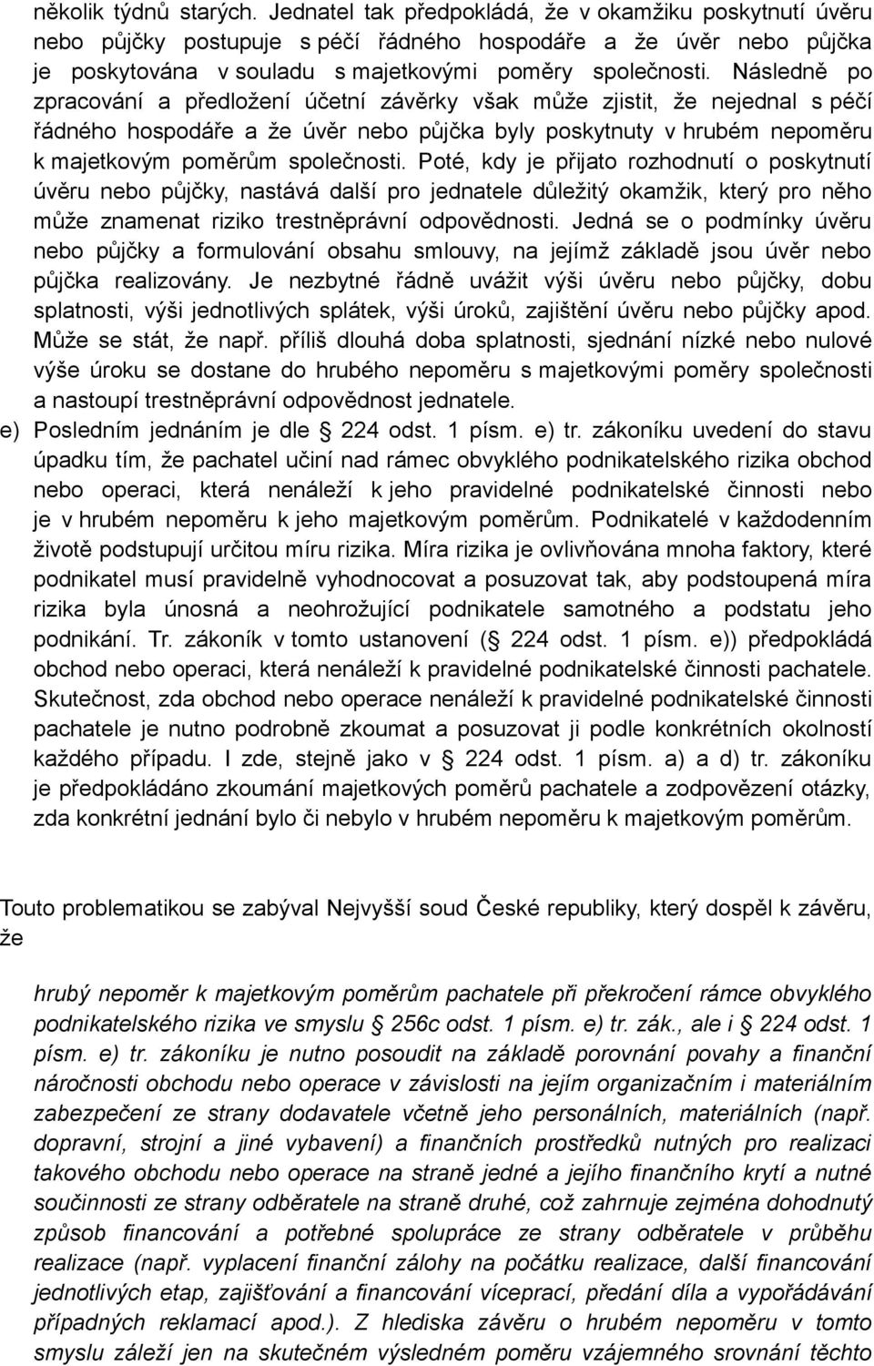 Následně po zpracování a předložení účetní závěrky však může zjistit, že nejednal s péčí řádného hospodáře a že úvěr nebo půjčka byly poskytnuty v hrubém nepoměru k majetkovým poměrům společnosti.