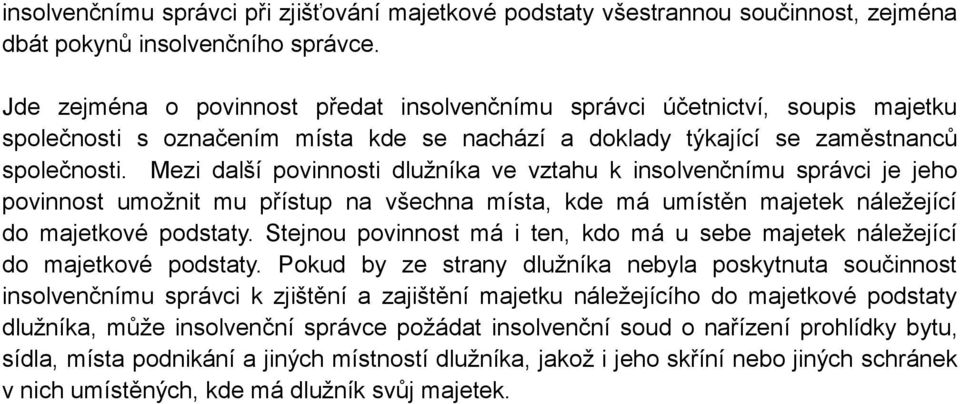 Mezi další povinnosti dlužníka ve vztahu k insolvenčnímu správci je jeho povinnost umožnit mu přístup na všechna místa, kde má umístěn majetek náležející do majetkové podstaty.