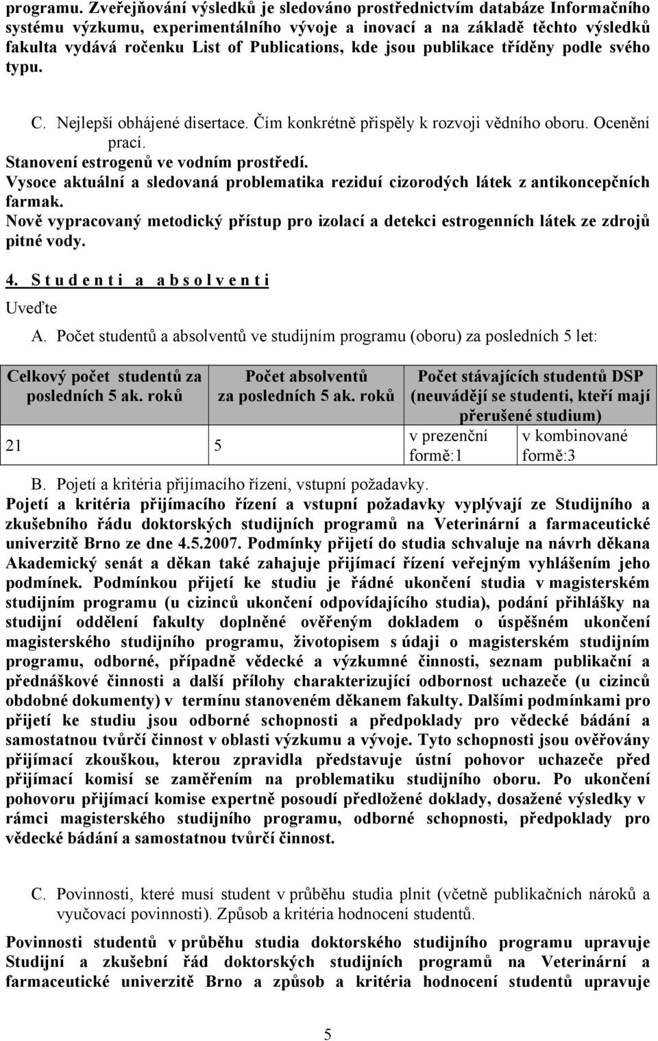 kde jsou publikace tříděny podle svého typu. C. Nejlepší obhájené disertace. Čím konkrétně přispěly k rozvoji vědního oboru. Ocenění prací. Stanovení estrogenů ve vodním prostředí.