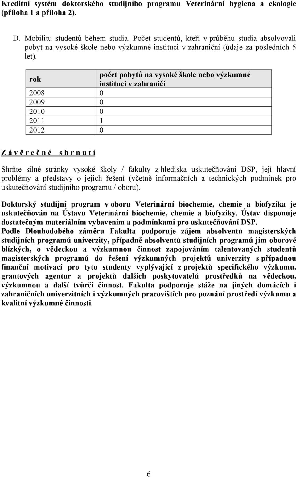 rok počet pobytů na vysoké škole nebo výzkumné instituci v zahraničí 2008 0 2009 0 2010 0 2011 1 2012 0 Z á v ě r e č n é s h r n u t í Shrňte silné stránky vysoké školy / fakulty z hlediska