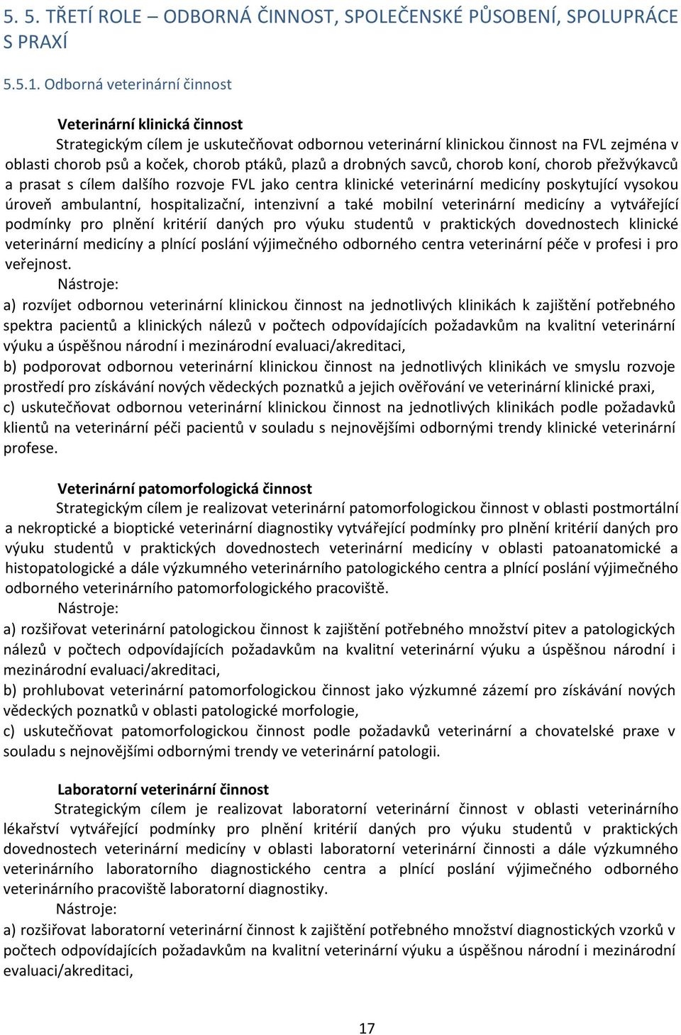 drobných savců, chorob koní, chorob přežvýkavců a prasat s cílem dalšího rozvoje FVL jako centra klinické veterinární medicíny poskytující vysokou úroveň ambulantní, hospitalizační, intenzivní a také