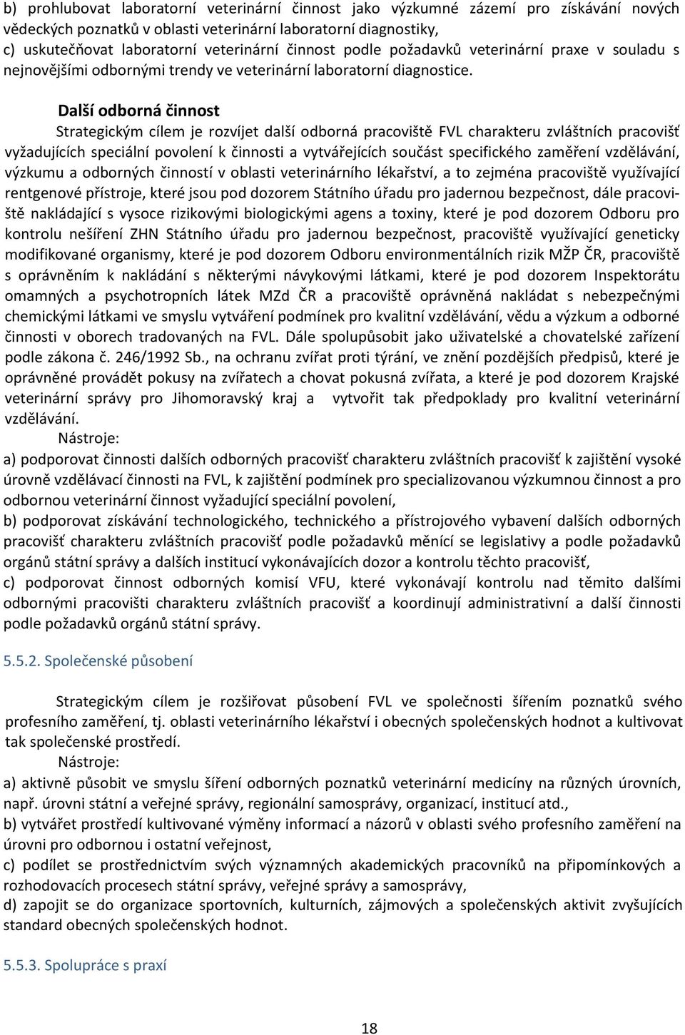 Další odborná činnost Strategickým cílem je rozvíjet další odborná pracoviště FVL charakteru zvláštních pracovišť vyžadujících speciální povolení k činnosti a vytvářejících součást specifického