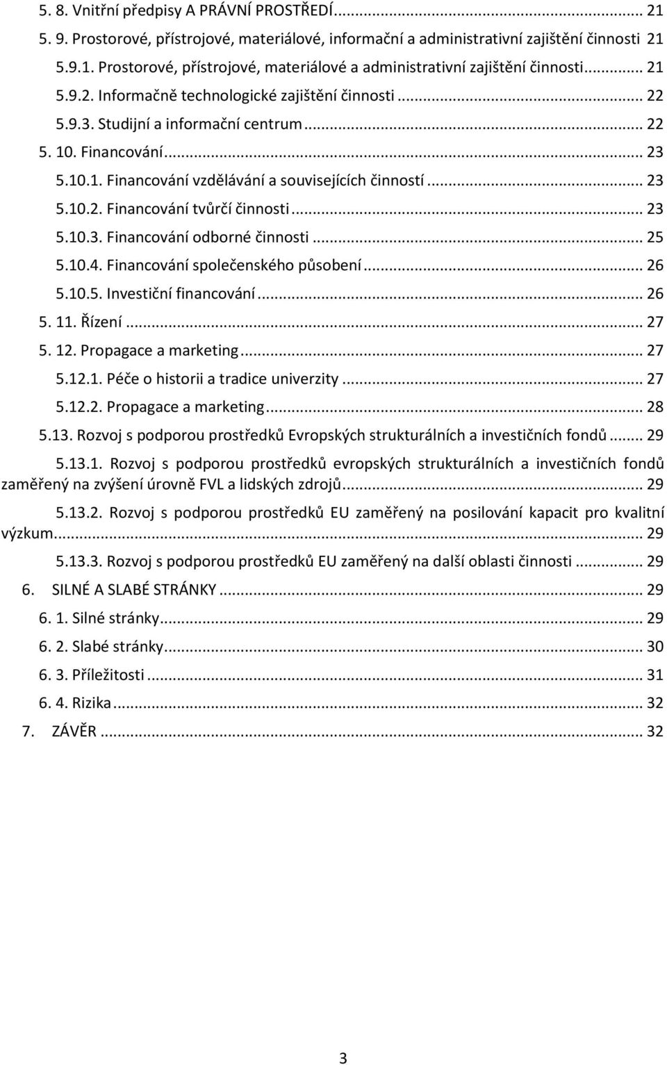 .. 23 5.10.3. Financování odborné činnosti... 25 5.10.4. Financování společenského působení... 26 5.10.5. Investiční financování... 26 5. 11. Řízení... 27 5. 12. Propagace a marketing... 27 5.12.1. Péče o historii a tradice univerzity.