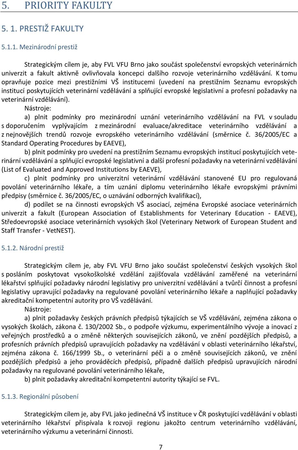 1. Mezinárodní prestiž Strategickým cílem je, aby FVL VFU Brno jako součást společenství evropských veterinárních univerzit a fakult aktivně ovlivňovala koncepci dalšího rozvoje veterinárního