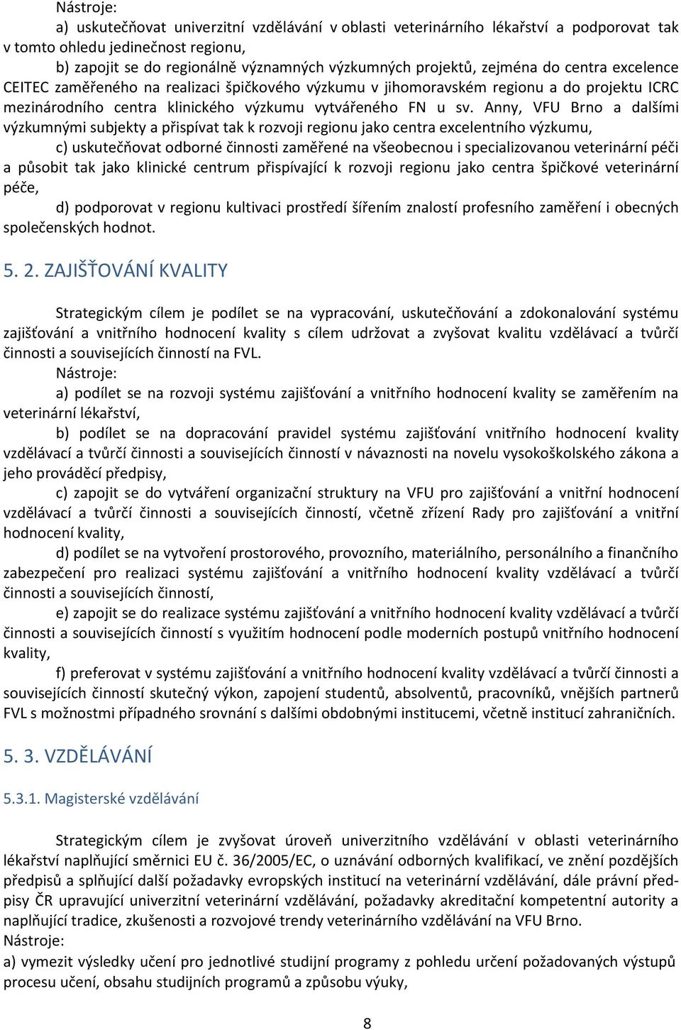 Anny, VFU Brno a dalšími výzkumnými subjekty a přispívat tak k rozvoji regionu jako centra excelentního výzkumu, c) uskutečňovat odborné činnosti zaměřené na všeobecnou i specializovanou veterinární
