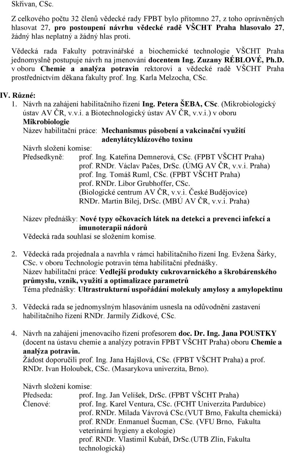 Vědecká rada Fakulty potravinářské a biochemické technologie VŠCHT Praha jednomyslně postupuje návrh na jmenování docentem Ing. Zuzany RÉBLOVÉ, Ph.D.