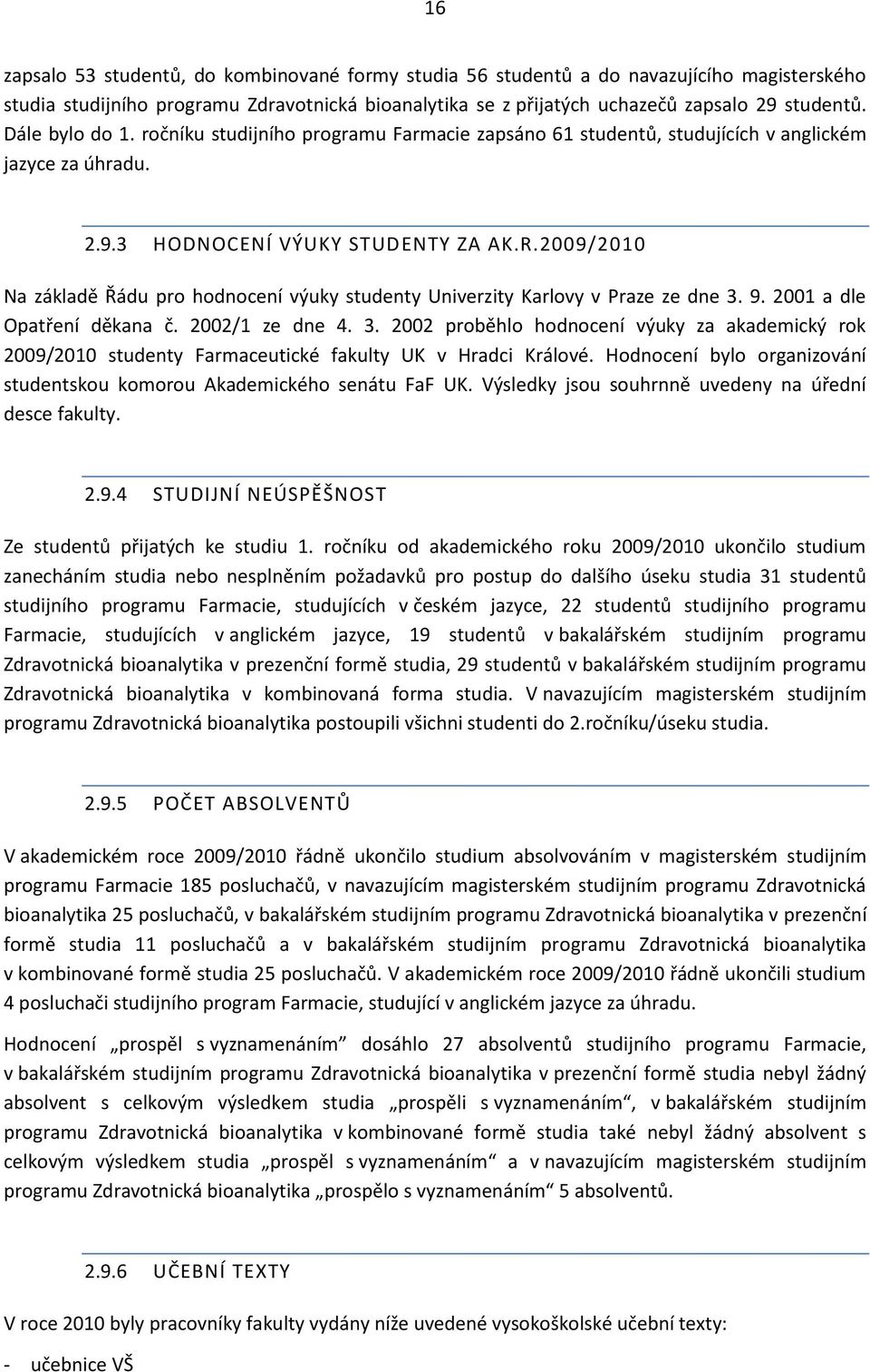 2009/2010 Na základě Řádu pro hodnocení výuky studenty Univerzity Karlovy v Praze ze dne 3.