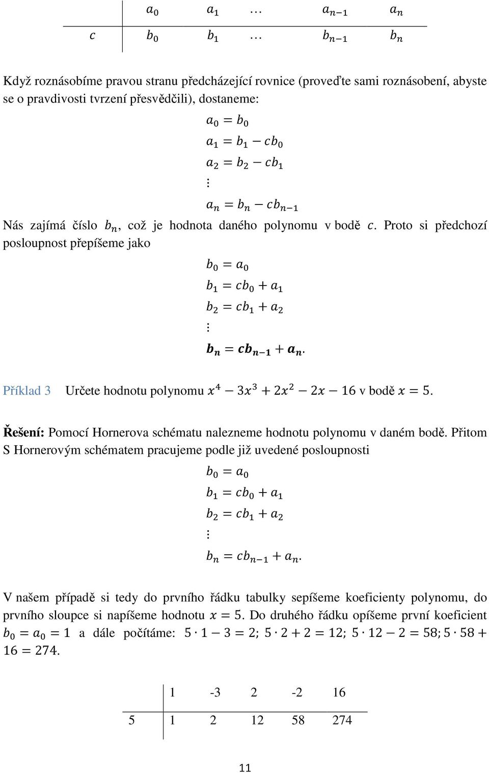 Řešení: Pomocí Hornerova schématu nalezneme hodnotu polynomu v daném bodě. Přitom S Hornerovým schématem pracujeme podle již uvedené posloupnosti " = " =-" + " =-" + " =-" +.