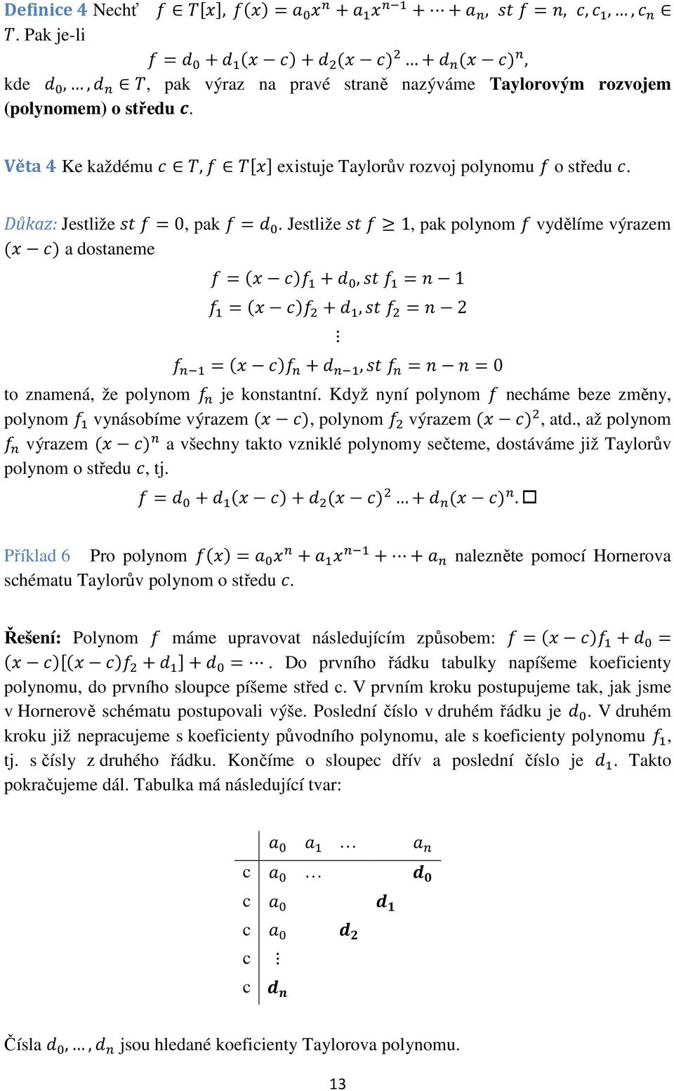 Jestliže @A 1, pak polynom vydělíme výrazem ( -) a dostaneme =( -) +a,@a = 1 =( -) +a,@a = 2 =( -) +a,@a = =0 to znamená, že polynom je konstantní.