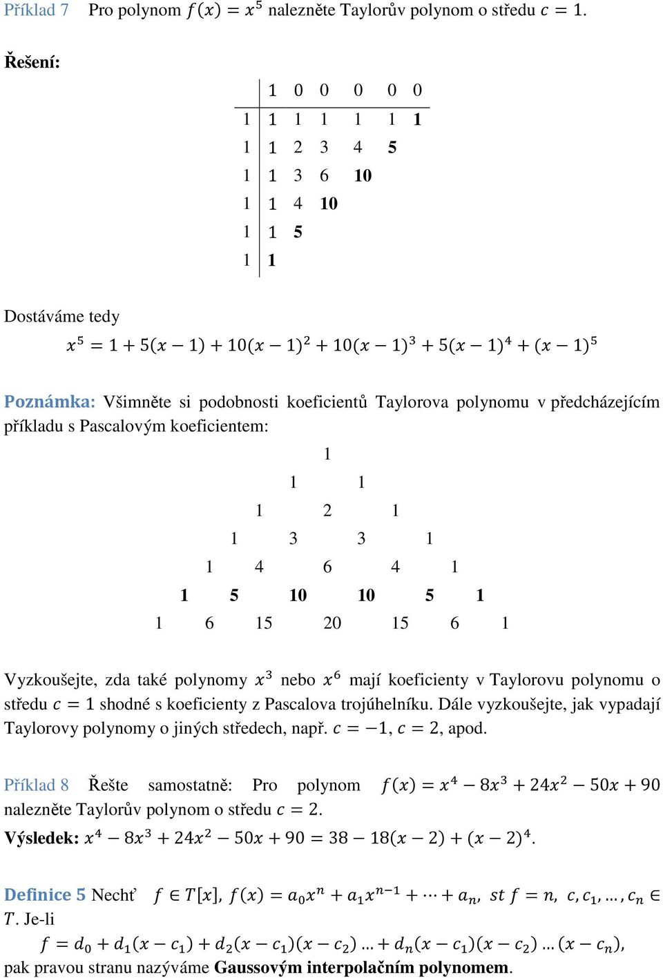 předcházejícím příkladu s Pascalovým koeficientem: 1 1 1 1 2 1 1 3 3 1 1 4 6 4 1 1 5 10 10 5 1 1 6 15 20 15 6 1 Vyzkoušejte, zda také polynomy nebo mají koeficienty v Taylorovu polynomu o středu - =1