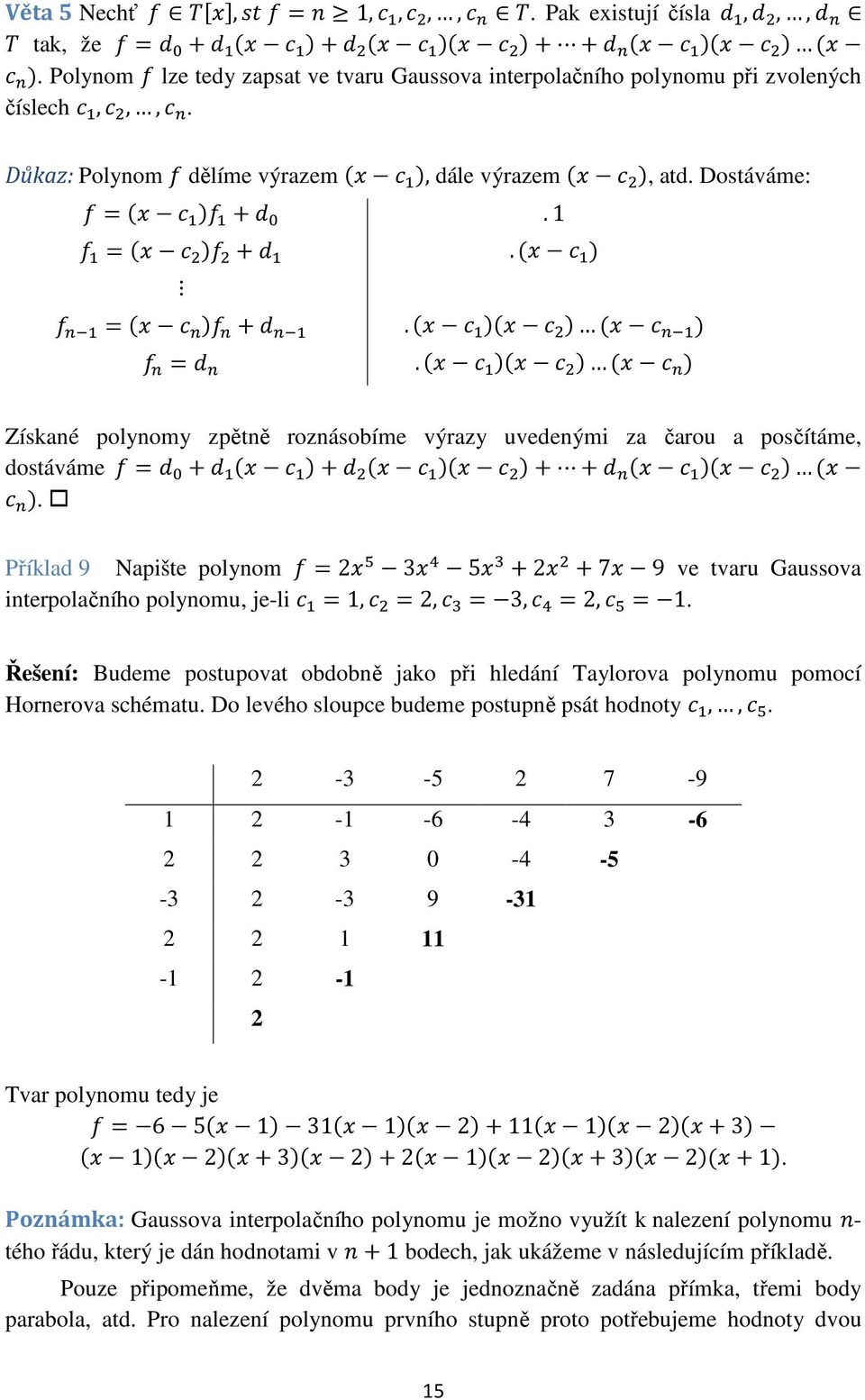 ( - ) =( - ) +a.( - )( - ) ( - ) =a.( - )( - ) ( - ) Získané polynomy zpětně roznásobíme výrazy uvedenými za čarou a posčítáme, dostáváme =a +a ( - )+a ( - )( - )+ +a ( - )( - ) ( - ).