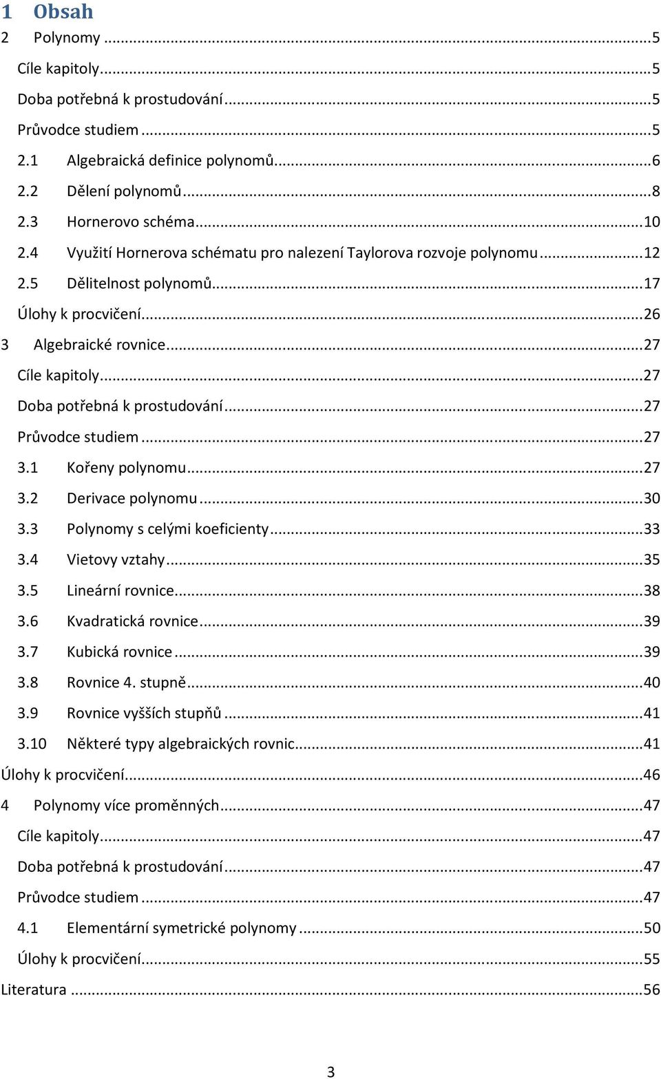 .. 27 Doba potřebná k prostudování... 27 Průvodce studiem... 27 3.1 Kořeny polynomu... 27 3.2 Derivace polynomu... 30 3.3 Polynomy s celými koeficienty... 33 3.4 Vietovy vztahy... 35 3.