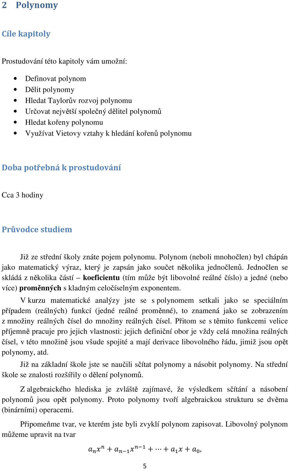 Polynom (neboli mnohočlen) byl chápán jako matematický výraz, který je zapsán jako součet několika jednočlenů.