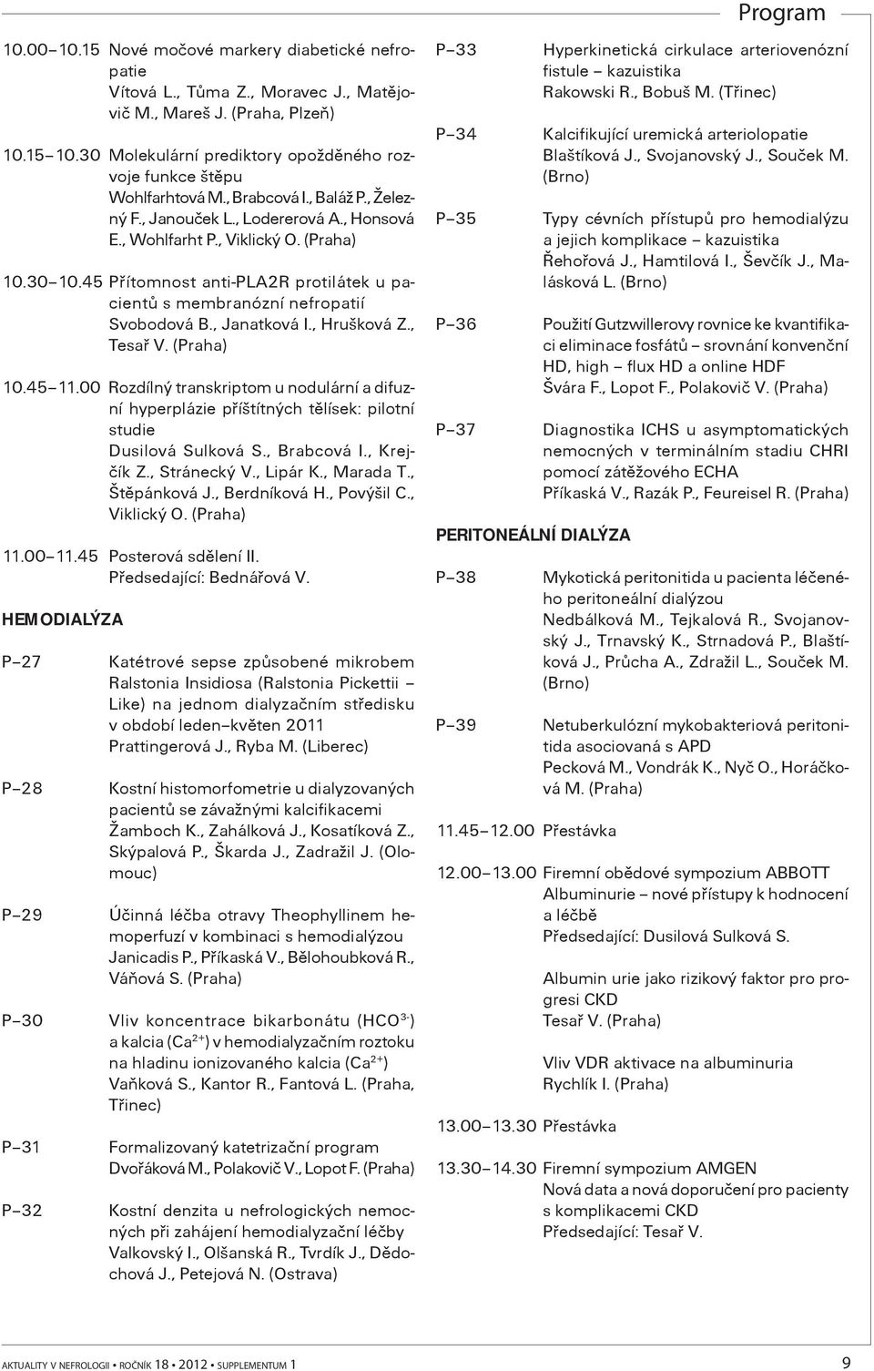 45 Pøítomnost anti-pla2r protilátek u pacientù s membranózní nefropatií Svobodová B., Janatková I., Hrušková Z., 10.45 11.