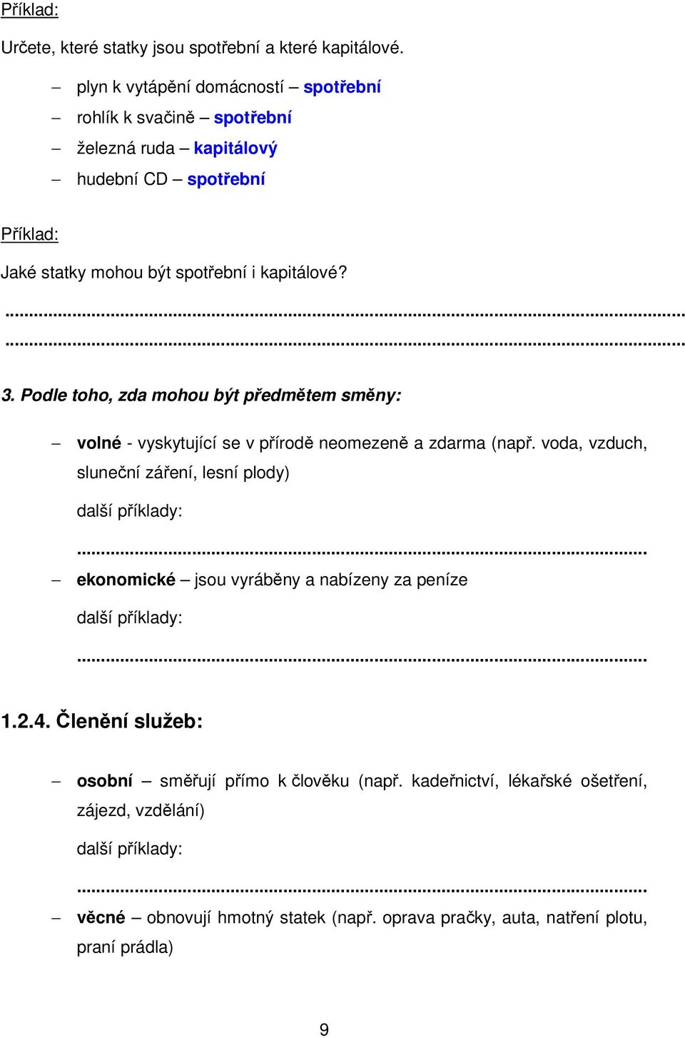 Podle toho, zda mohou být předmětem směny: volné - vyskytující se v přírodě neomezeně a zdarma (např.