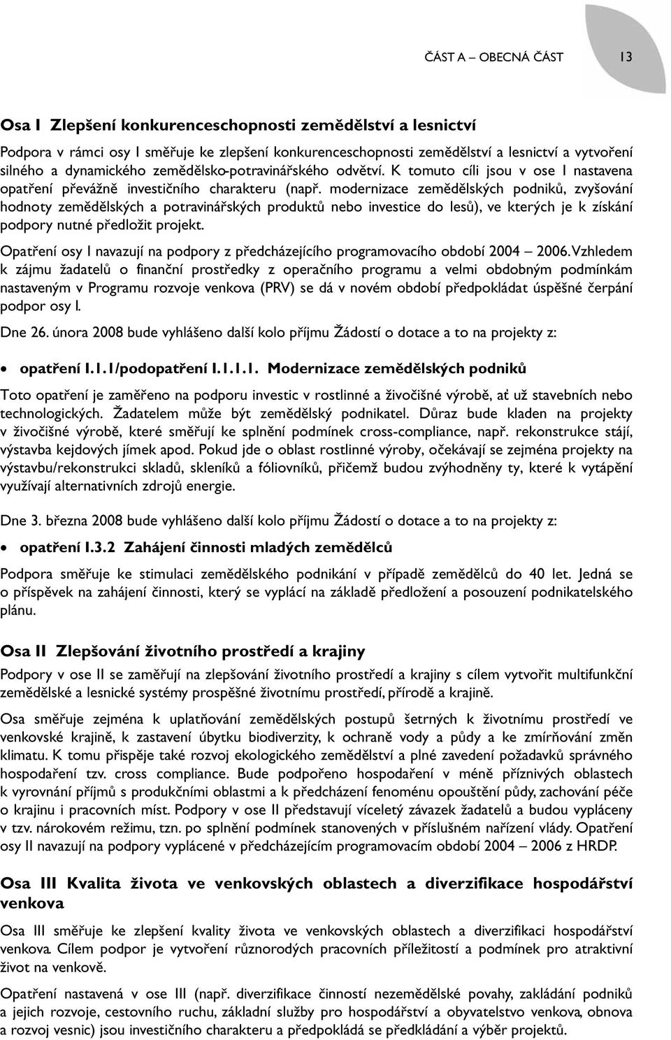 modernizace zemědělských podniků, zvyšování hodnoty zemědělských a potravinářských produktů nebo investice do lesů), ve kterých je k získání podpory nutné předložit projekt.