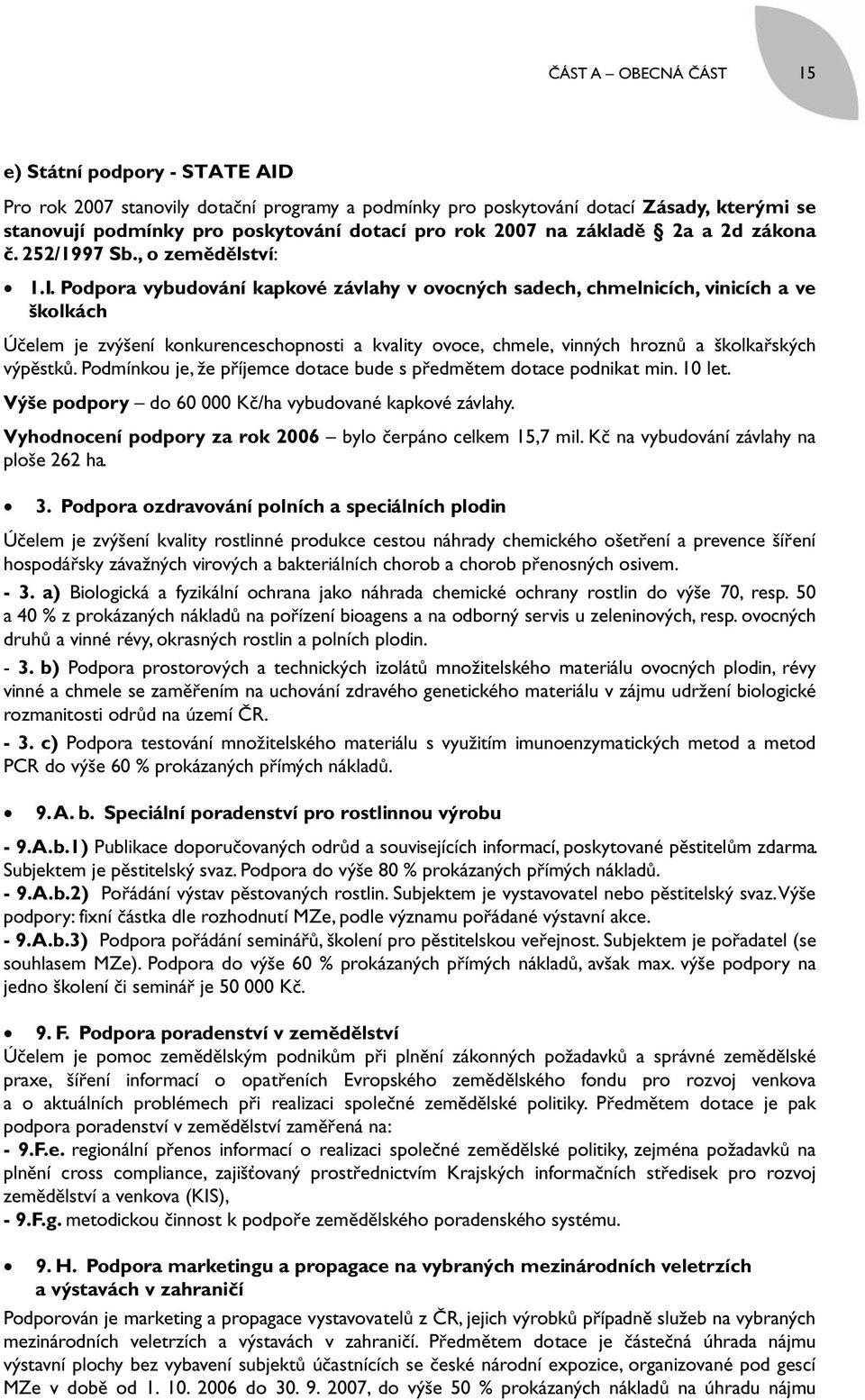 Podpora vybudování kapkové závlahy v ovocných sadech, chmelnicích, vinicích a ve školkách Účelem je zvýšení konkurenceschopnosti a kvality ovoce, chmele, vinných hroznů a školkařských výpěstků.