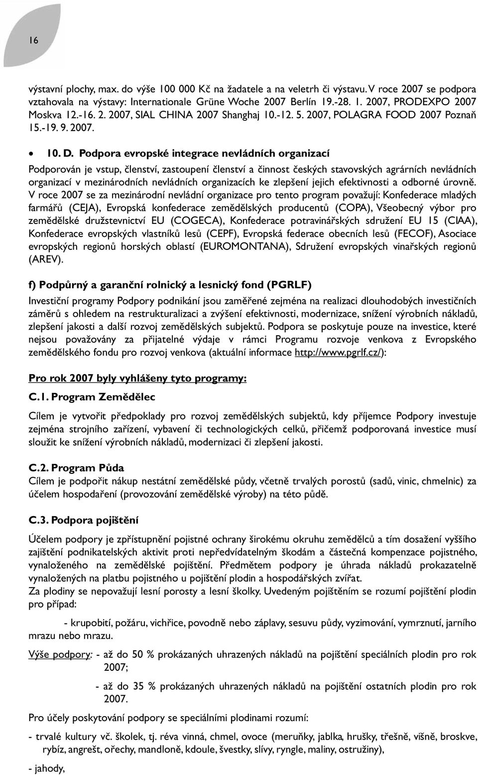 Podpora evropské integrace nevládních organizací Podporován je vstup, členství, zastoupení členství a činnost českých stavovských agrárních nevládních organizací v mezinárodních nevládních