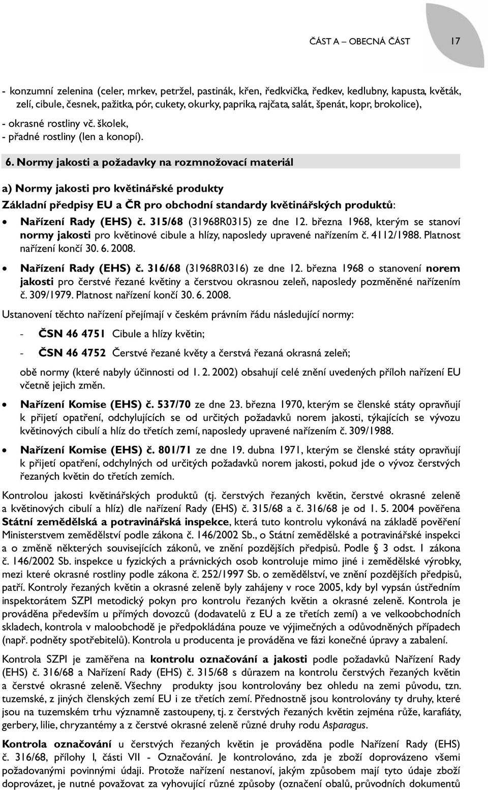 Normy jakosti a požadavky na rozmnožovací materiál a) Normy jakosti pro květinářské produkty Základní předpisy EU a ČR pro obchodní standardy květinářských produktů: Nařízení Rady (EHS) č.