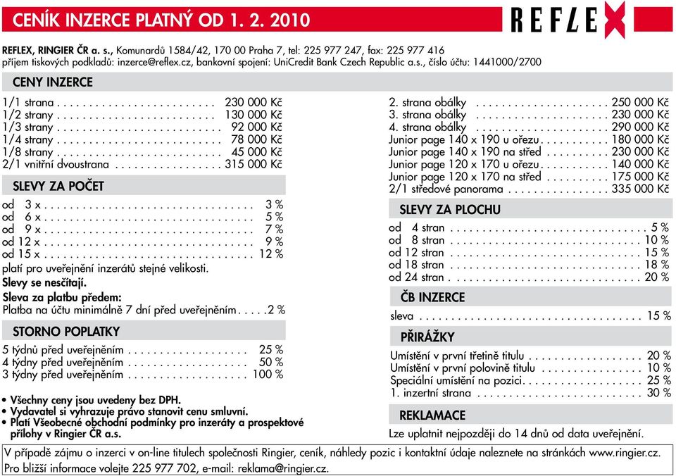 .. 92 000 Kč 1/4 strany... 78 000 Kč 1/8 strany... 45 000 Kč 2/1 vnitřní dvoustrana...315 000 Kč Slevy za počet od 3 x... 3 % od 6 x.... 5 % od 9 x.... 7 % od 12 x.... 9 % od 15 x.
