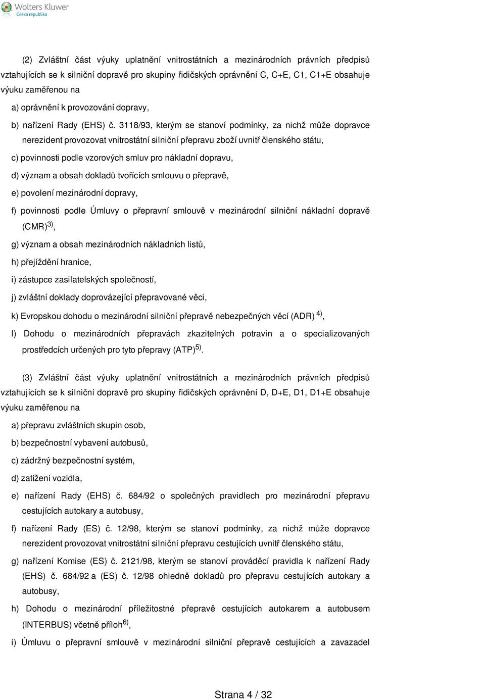 3118/93, kterým se stanoví podmínky, za nichž může dopravce nerezident provozovat vnitrostátní silniční přepravu zboží uvnitř členského státu, c) povinnosti podle vzorových smluv pro nákladní