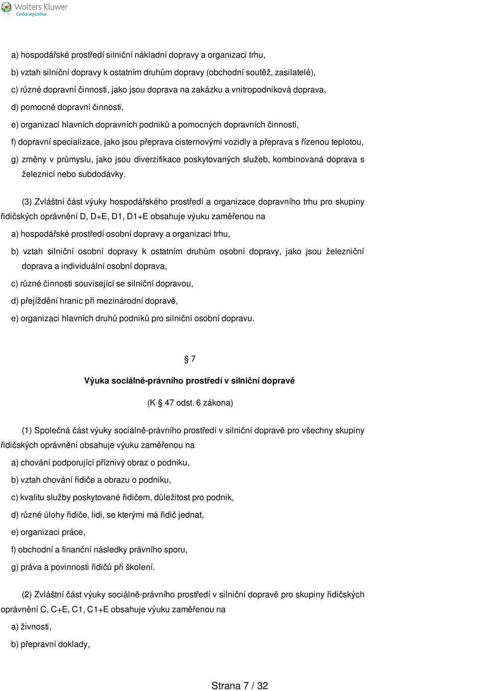 cisternovými vozidly a přeprava s řízenou teplotou, g) změny v průmyslu, jako jsou diverzifikace poskytovaných služeb, kombinovaná doprava s železnicí nebo subdodávky.