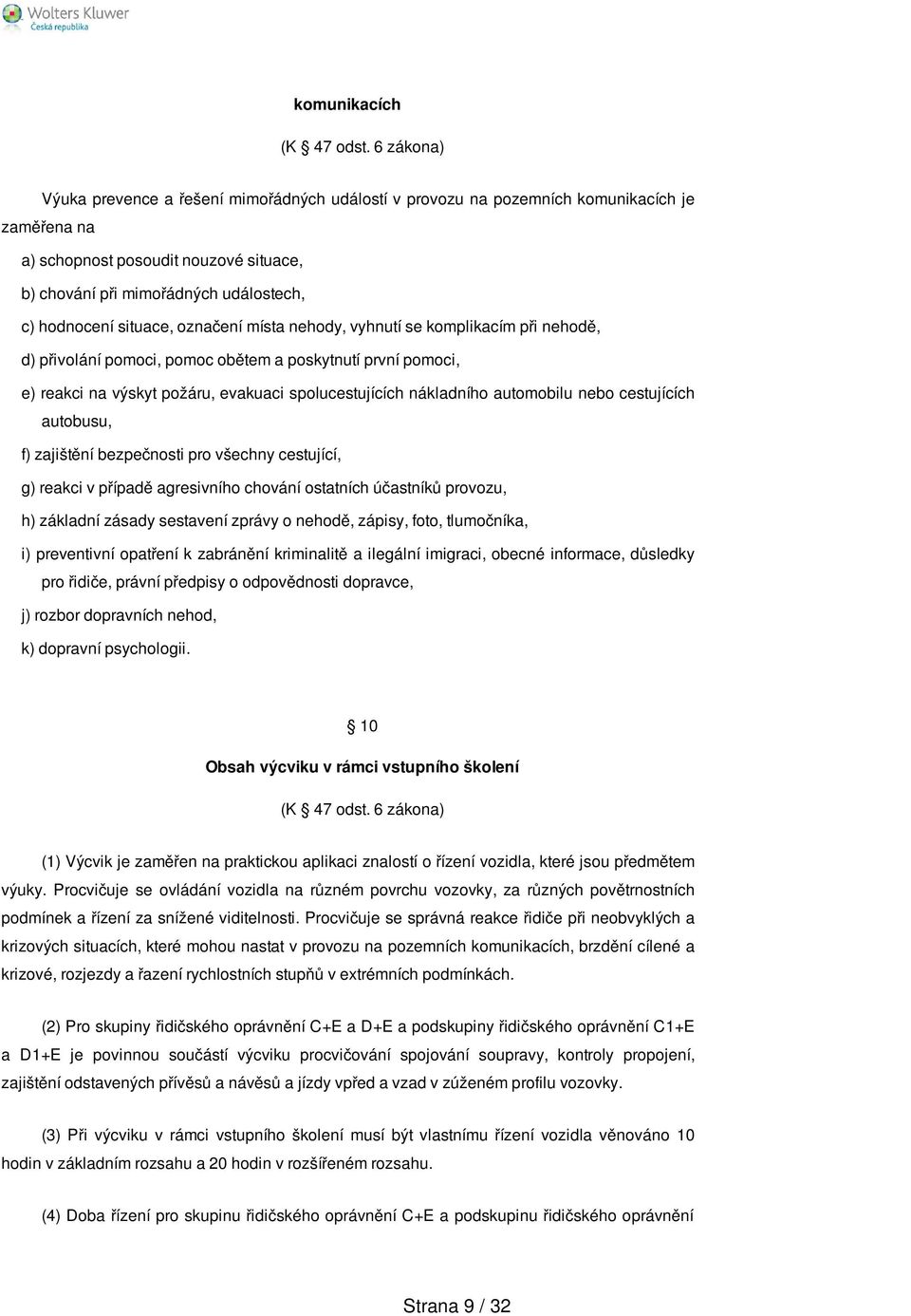 situace, označení místa nehody, vyhnutí se komplikacím při nehodě, d) přivolání pomoci, pomoc obětem a poskytnutí první pomoci, e) reakci na výskyt požáru, evakuaci spolucestujících nákladního