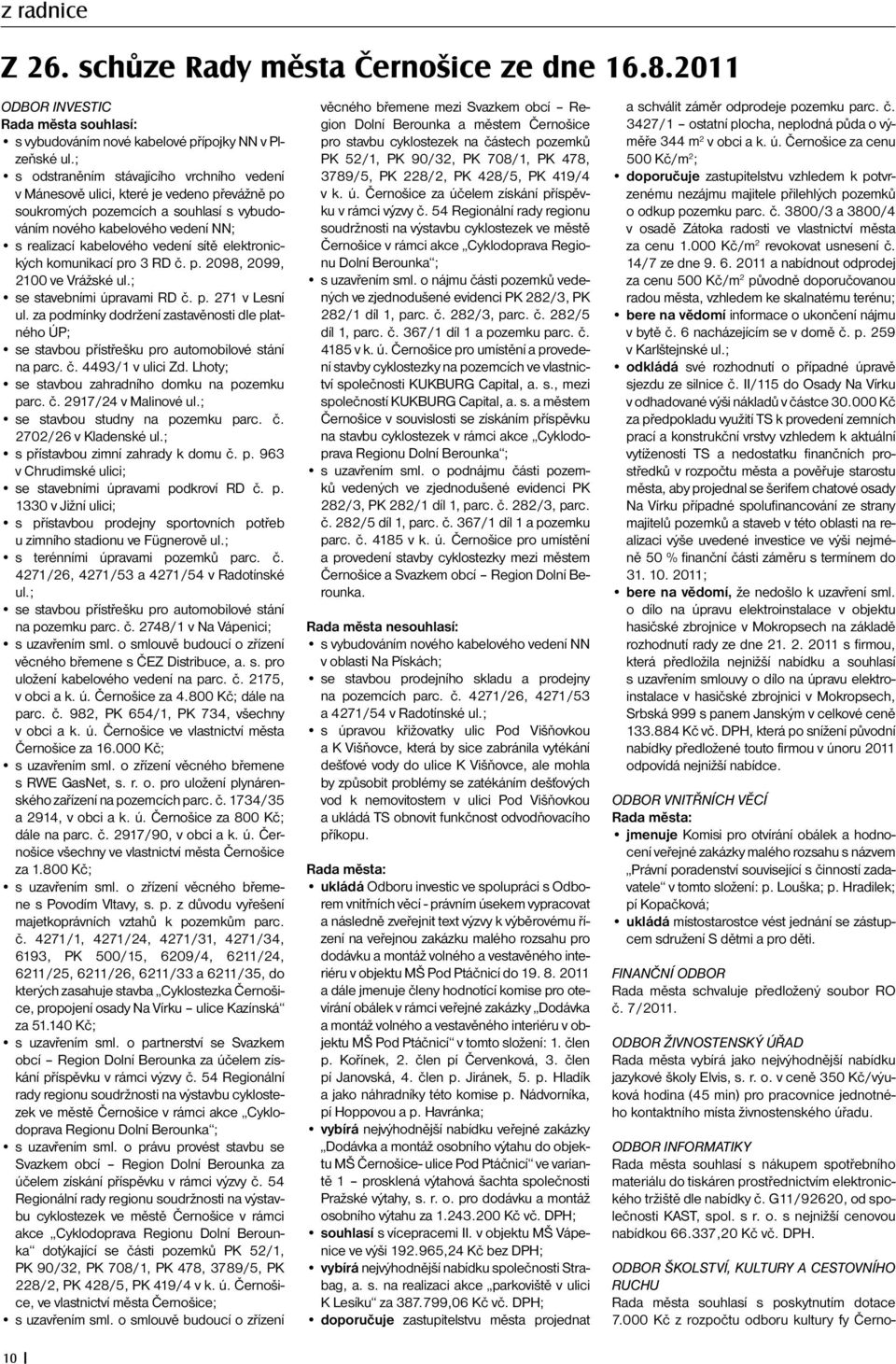 elektronických komunikací pro 3 RD č. p. 2098, 2099, 2100 ve Vrážské ul.; se stavebními úpravami RD č. p. 271 v Lesní ul.