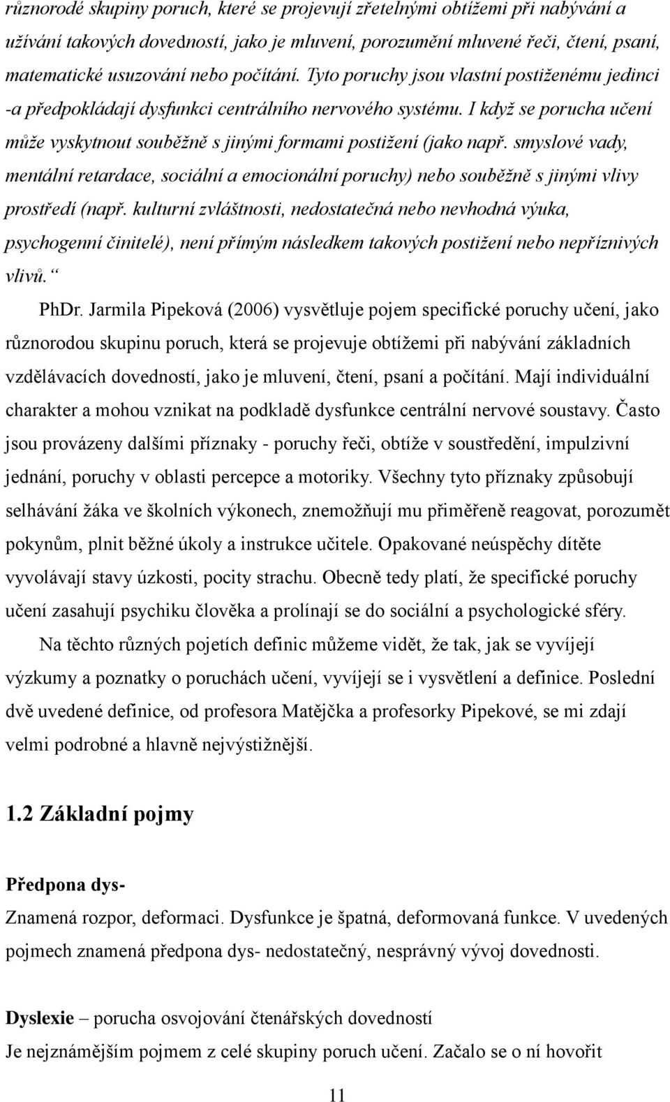 I když se porucha učení může vyskytnout souběžně s jinými formami postižení (jako např. smyslové vady, mentální retardace, sociální a emocionální poruchy) nebo souběžně s jinými vlivy prostředí (např.