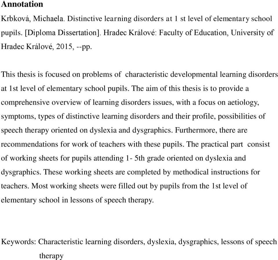 This thesis is focused on problems of characteristic developmental learning disorders at 1st level of elementary school pupils.