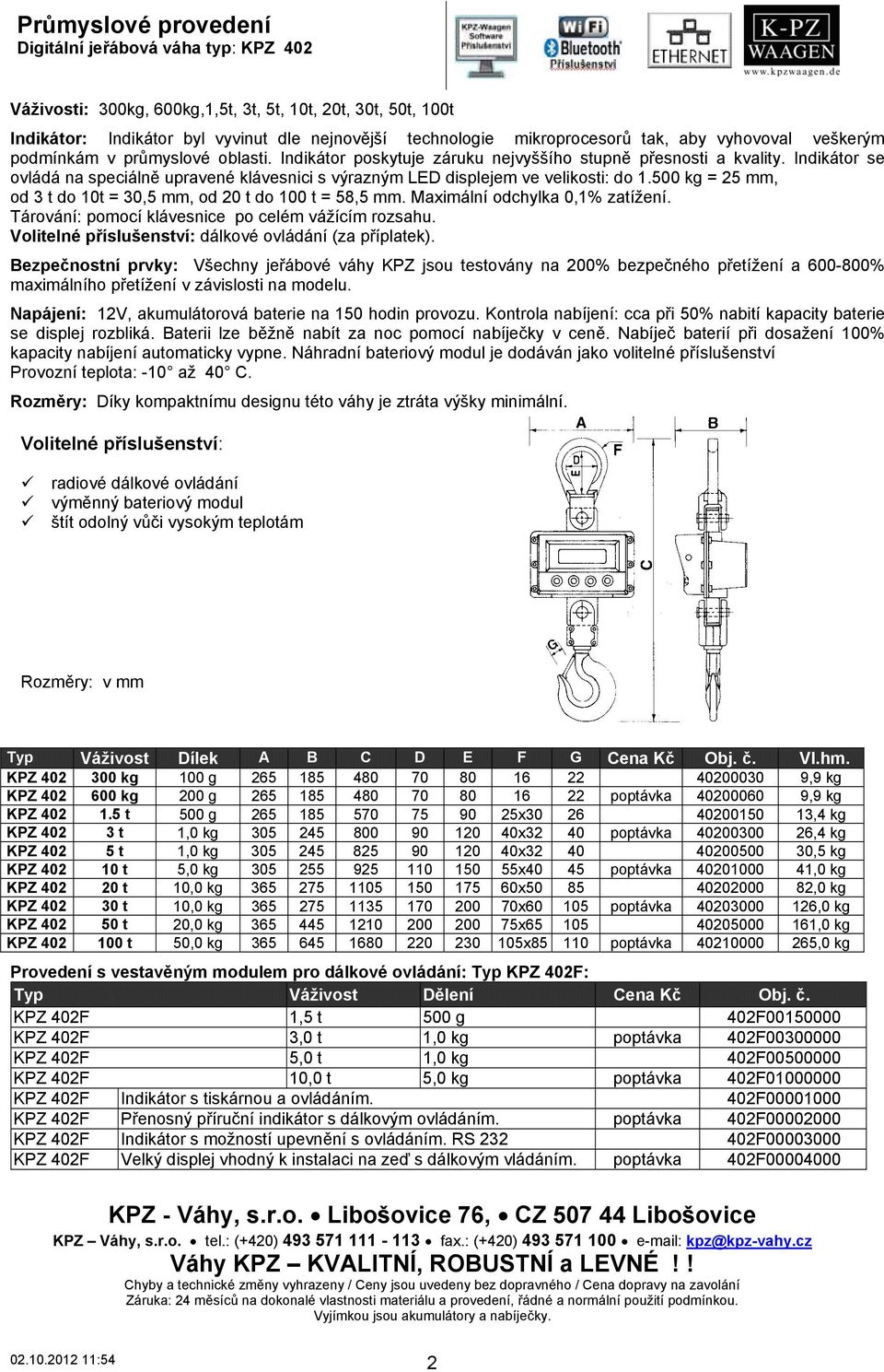 Indikátor se ovládá na speciálně upravené klávesnici s výrazným LED displejem ve velikosti: do 1.500 kg = 25 mm, od 3 t do 10t = 30,5 mm, od 20 t do 100 t = 58,5 mm. Maximální odchylka 0,1% zatížení.