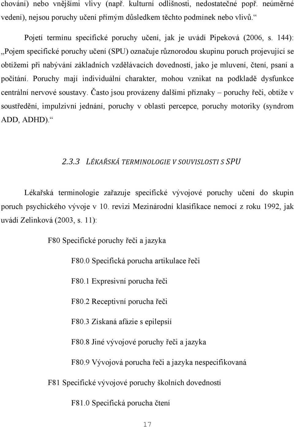 144): Pojem specifické poruchy učení (SPU) označuje různorodou skupinu poruch projevující se obtížemi při nabývání základních vzdělávacích dovedností, jako je mluvení, čtení, psaní a počítání.