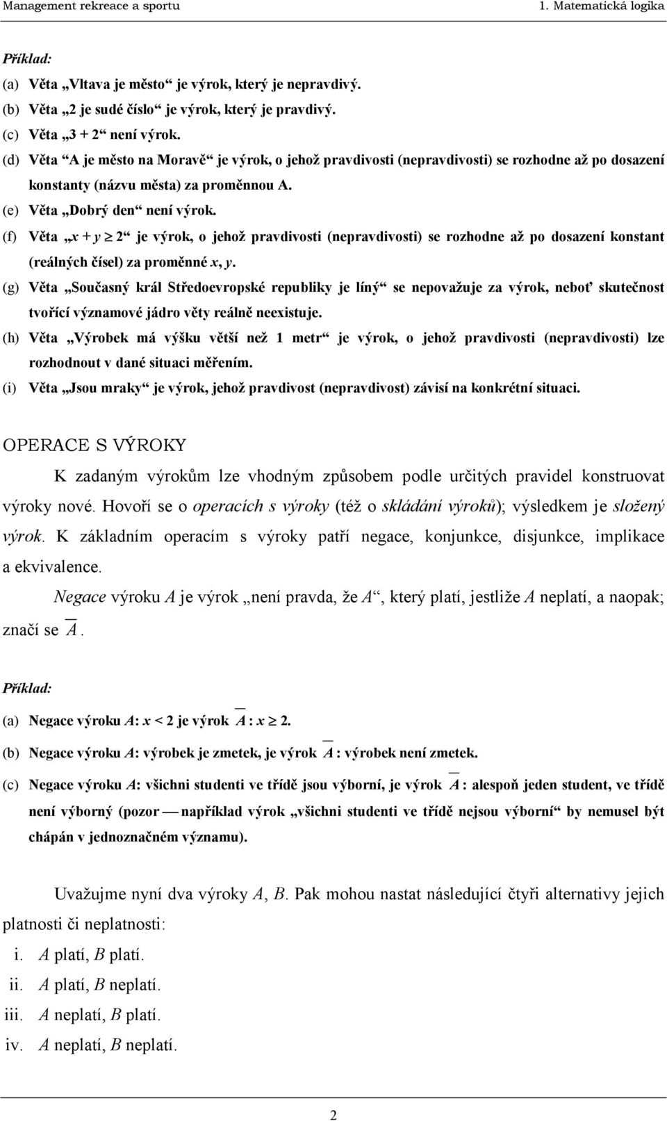 (f) Věta x + y 2 je výrok, o jehož pravdivosti (nepravdivosti) se rozhodne až po dosazení konstant (reálných čísel) za proměnné x, y.