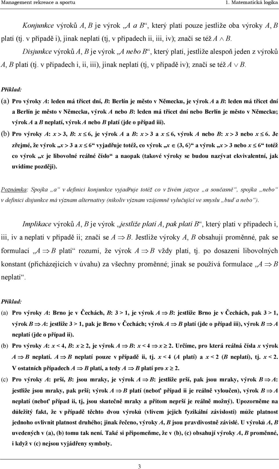(a) Pro výroky A: leden má třicet dní, B: Berlín je město v Německu, je výrok A a B: leden má třicet dní a Berlín je město v Německu, výrok A nebo B: leden má třicet dní nebo Berlín je město v